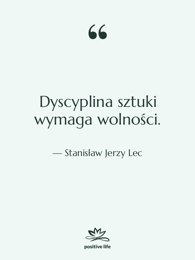 Cytat: Stanisław Jerzy Lec - Dyscyplina sztuki wymaga wolności.