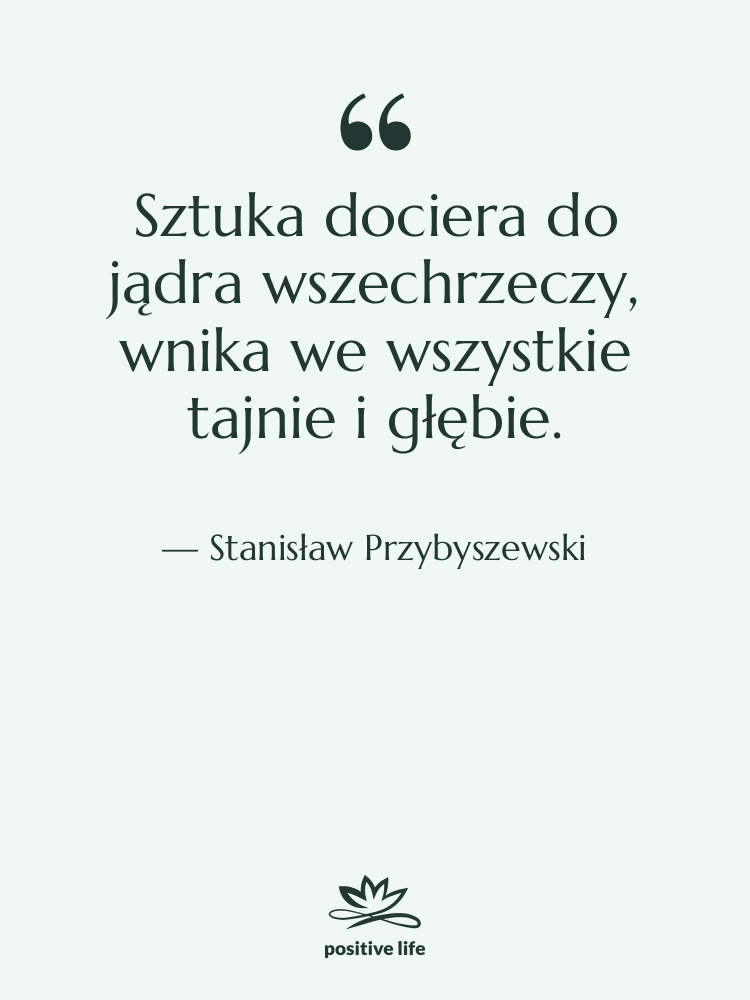 Cytat: Stanisław Przybyszewski - Sztuka dociera do jądra wszechrzeczy,&hellip;