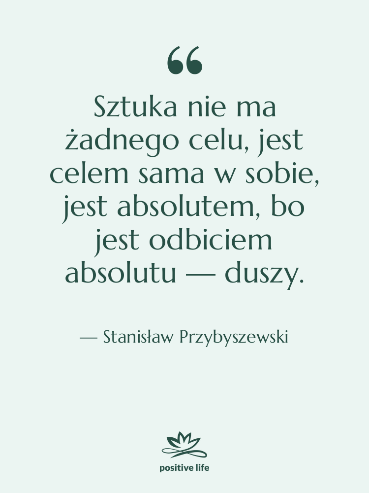 Cytat: Stanisław Przybyszewski - Sztuka nie ma żadnego celu,&hellip;