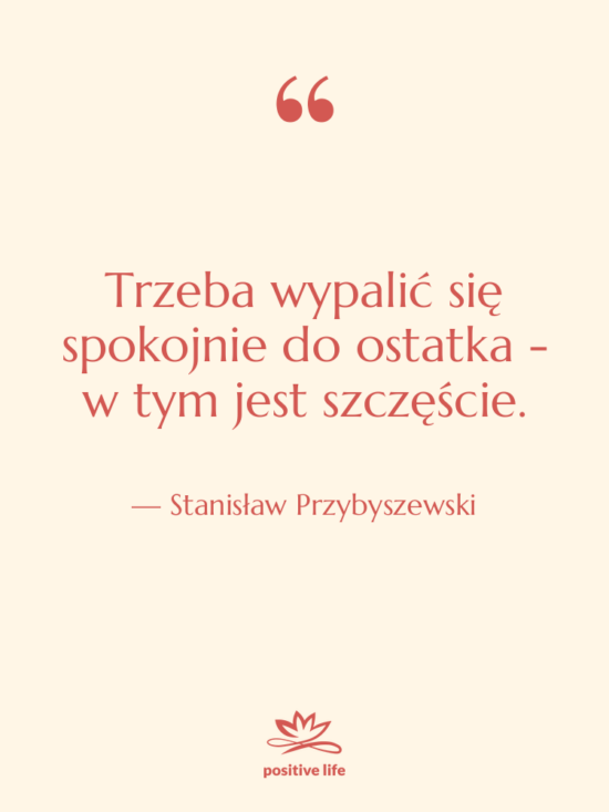 Cytat: Stanisław Przybyszewski - Trzeba wypalić się spokojnie do&hellip;