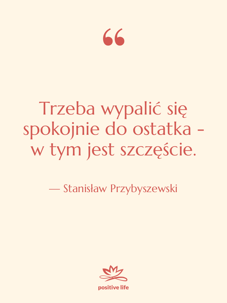 Cytat: Stanisław Przybyszewski - Trzeba wypalić się spokojnie do&hellip;