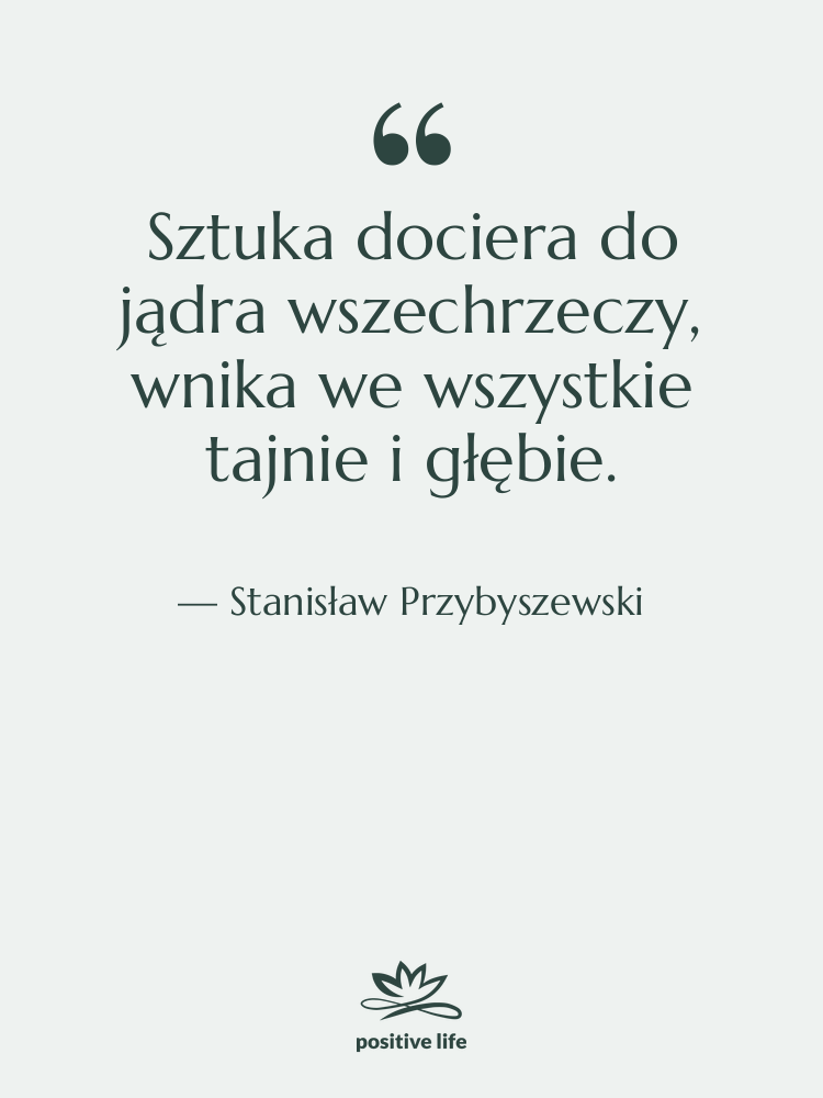 Cytat: Stanisław Przybyszewski - Sztuka dociera do jądra wszechrzeczy,&hellip;