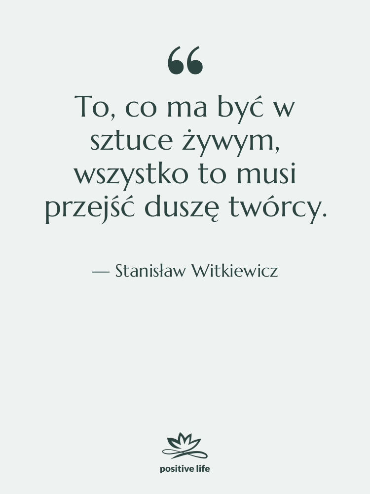 Cytat: Stanisław Witkiewicz - To, co ma być w&hellip;