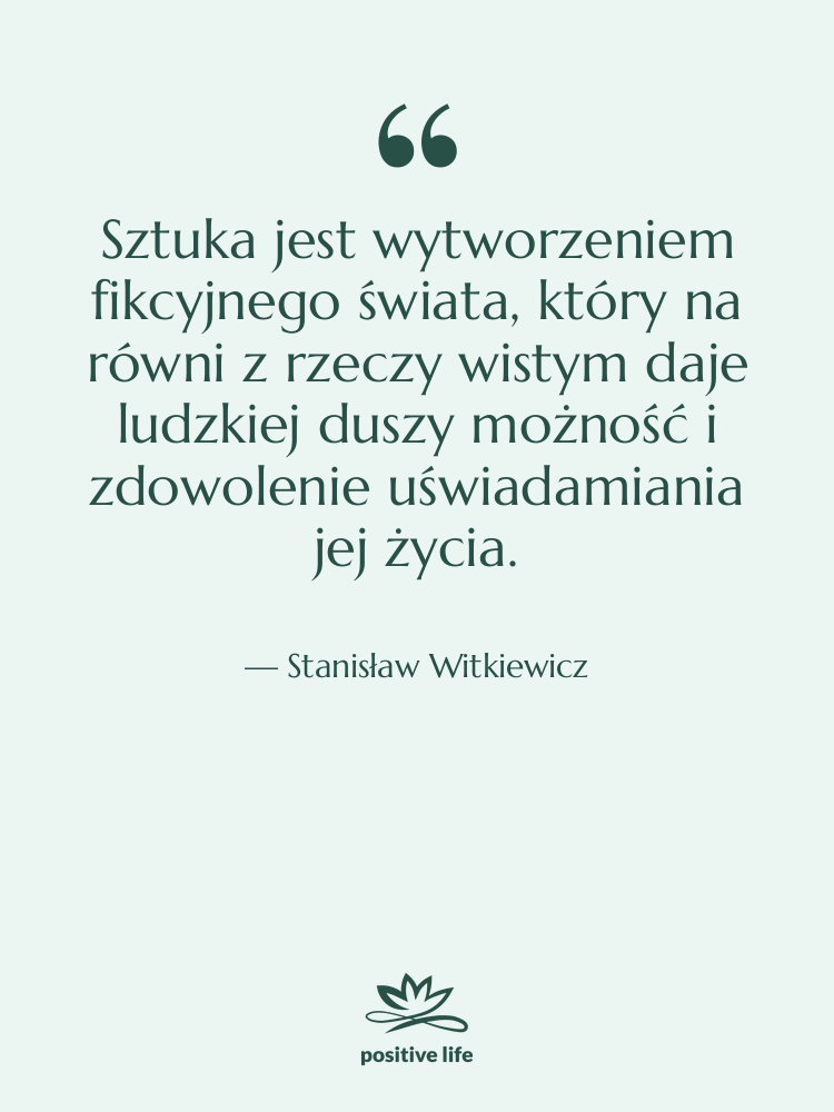 Cytat: Stanisław Witkiewicz - Sztuka jest wytworzeniem fikcyjnego świata,&hellip;