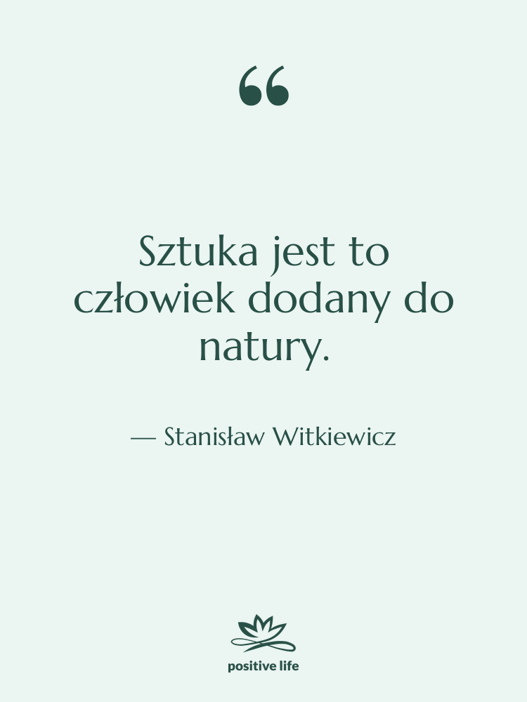 Cytat: Stanisław Witkiewicz - Sztuka jest to człowiek dodany&hellip;