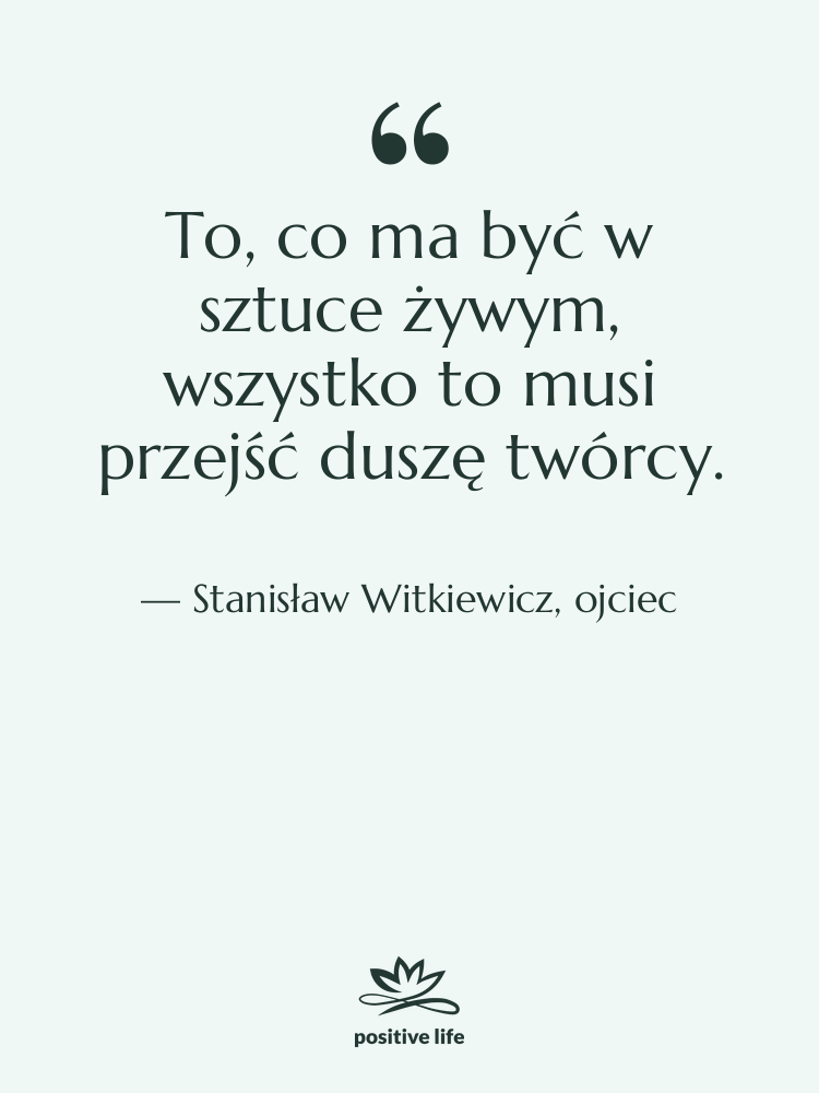 Cytat: Stanisław Witkiewicz, ojciec - To, co ma być w&hellip;