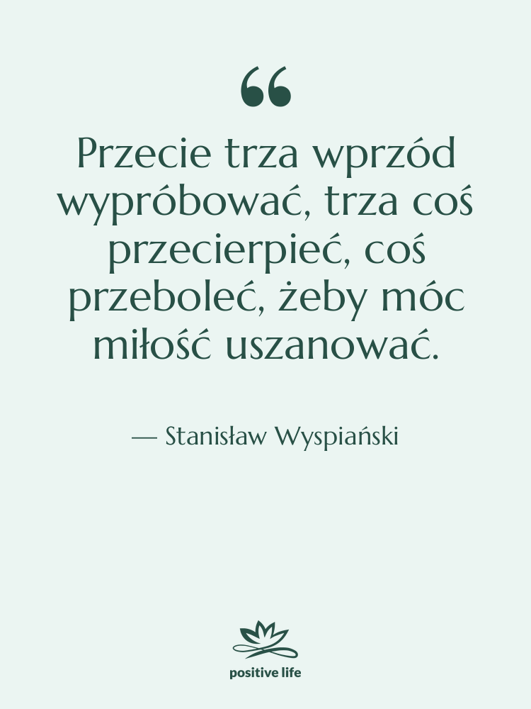 Cytat: Stanisław Wyspiański - Przecie trza wprzód wypróbować, trza&hellip;