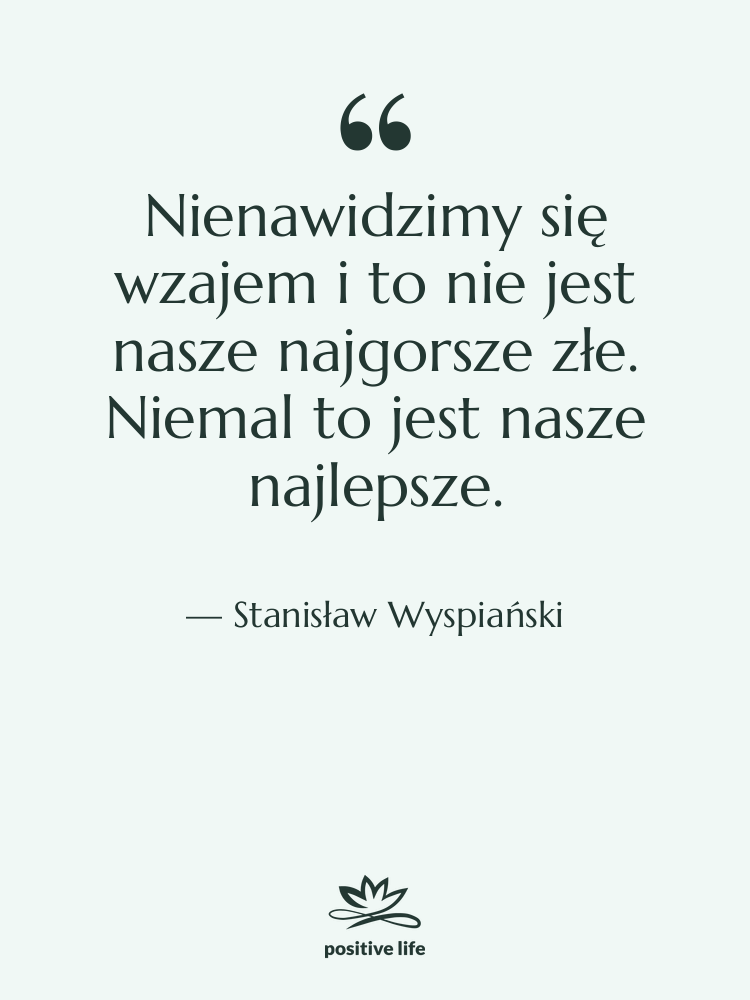 Cytat: Stanisław Wyspiański - Nienawidzimy się wzajem i to&hellip;