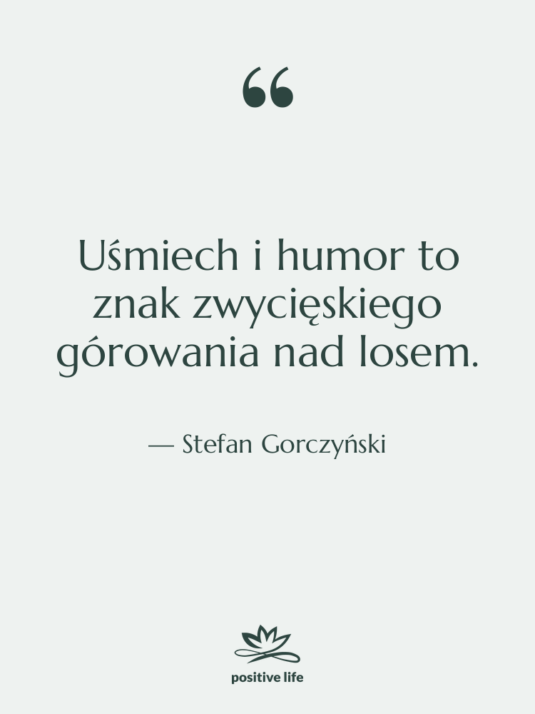 Cytat: Stefan Gorczyński - Uśmiech i humor to znak&hellip;