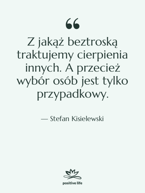 Cytat: Stefan Kisielewski - Z jakąż beztroską traktujemy cierpienia&hellip;