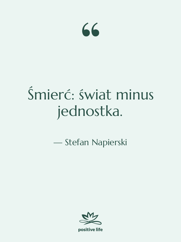 Cytat: Stefan Napierski - Śmierć: świat minus jednostka.