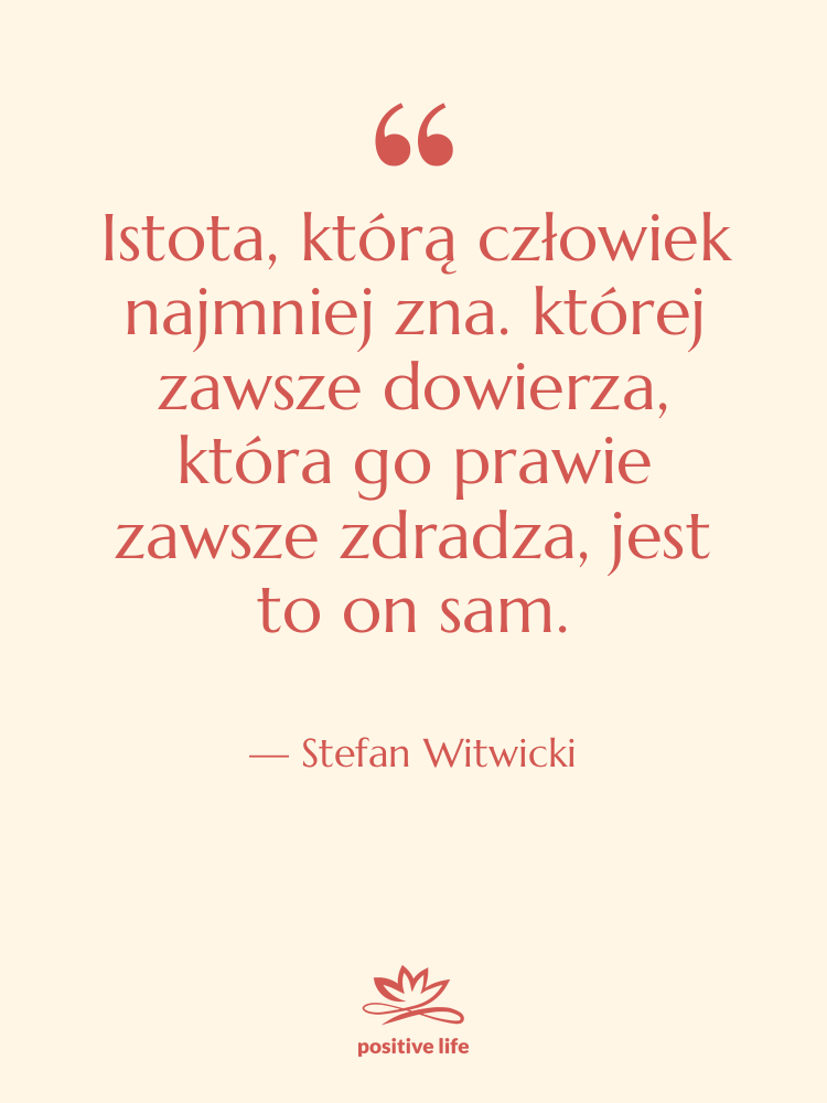 Cytat: Stefan Witwicki - Istota, którą człowiek najmniej zna.&hellip;