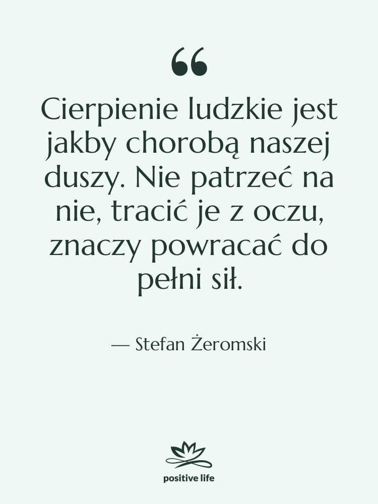 Cytat: Stefan Żeromski - Cierpienie ludzkie jest jakby chorobą&hellip;