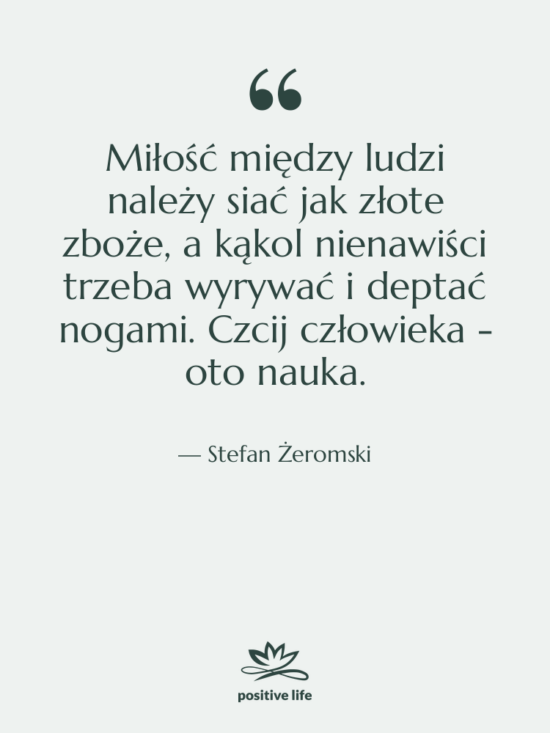Cytat: Stefan Żeromski - Miłość między ludzi należy siać&hellip;