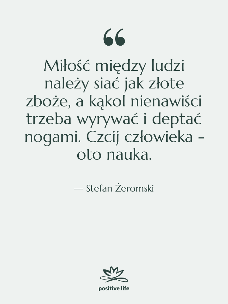 Cytat: Stefan Żeromski - Miłość między ludzi należy siać&hellip;