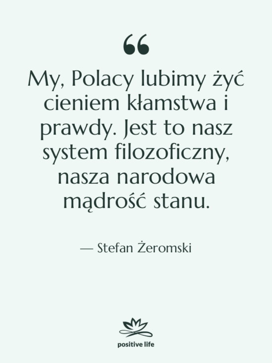 Cytat: Stefan Żeromski - My, Polacy lubimy żyć cieniem&hellip;