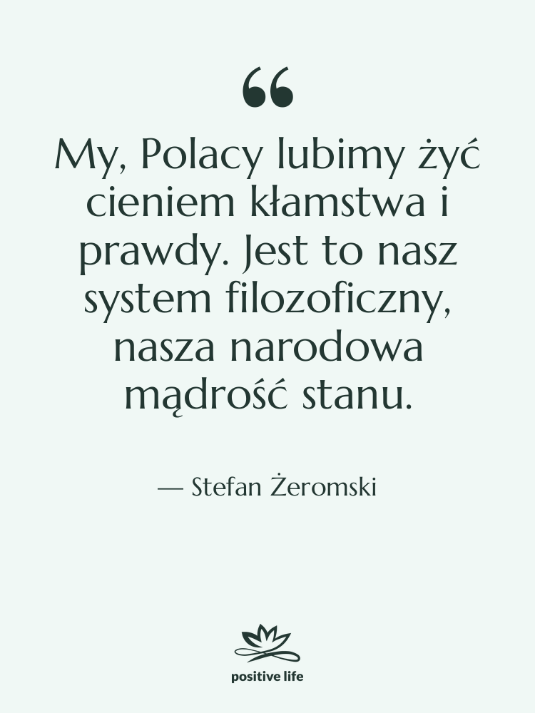 Cytat: Stefan Żeromski - My, Polacy lubimy żyć cieniem&hellip;