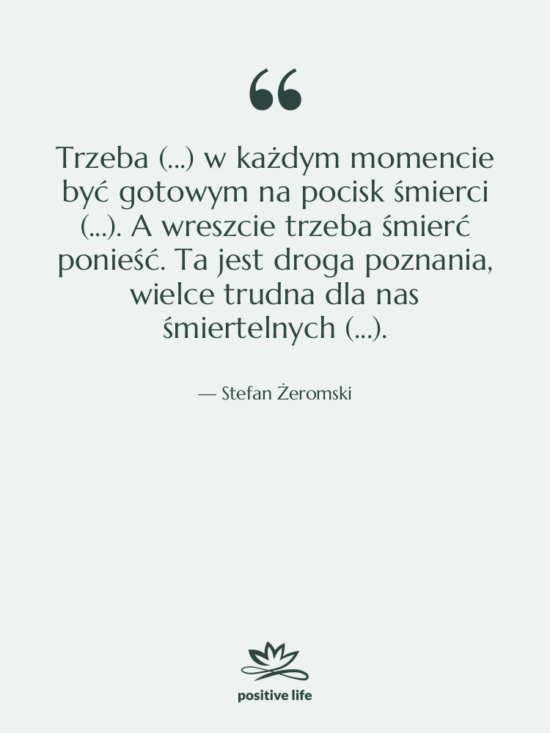 Cytat: Stefan Żeromski - Trzeba (...) w każdym momencie&hellip;