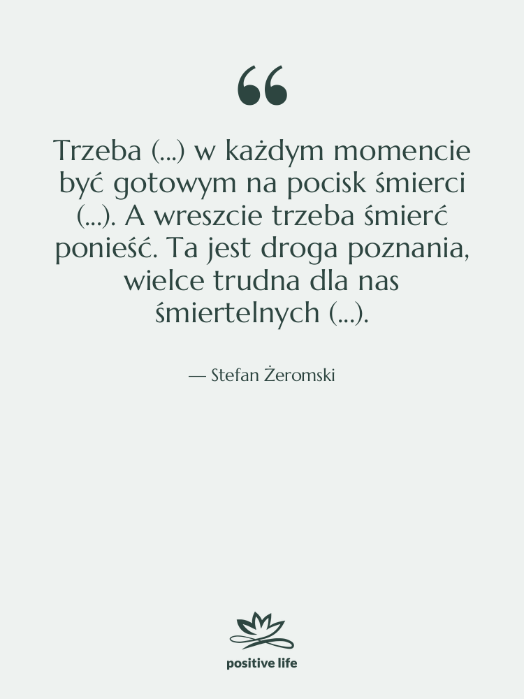 Cytat: Stefan Żeromski - Trzeba (...) w każdym momencie&hellip;