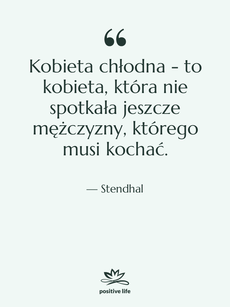 Cytat: Stendhal - Kobieta chłodna - to kobieta,&hellip;
