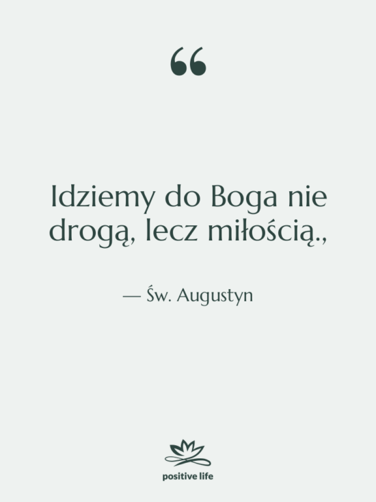Cytat: Św. Augustyn - Idziemy do Boga nie drogą,&hellip;