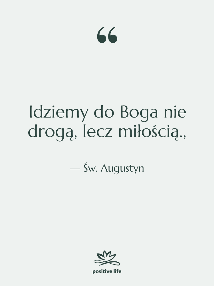 Cytat: Św. Augustyn - Idziemy do Boga nie drogą,&hellip;