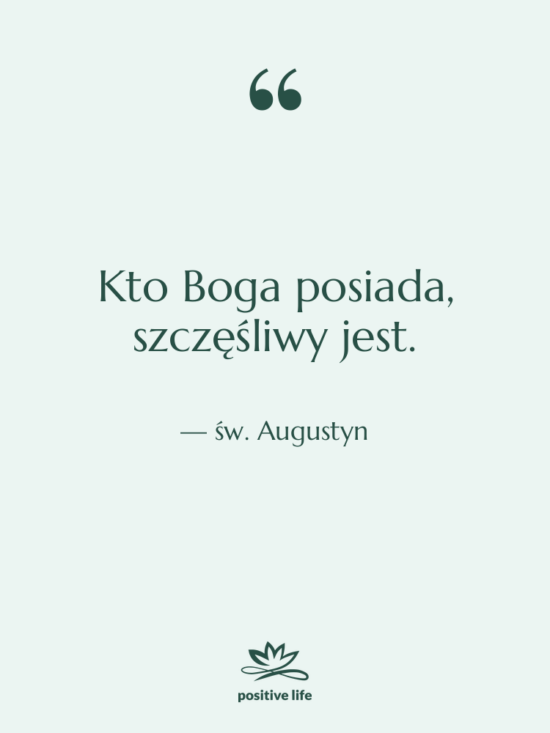 Cytat: św. Augustyn - Kto Boga posiada, szczęśliwy jest.