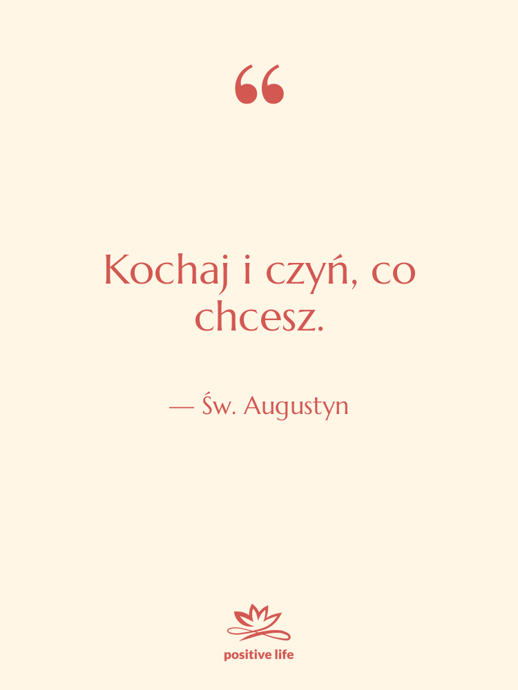 Cytat: Św. Augustyn - Kochaj i czyń, co chcesz.