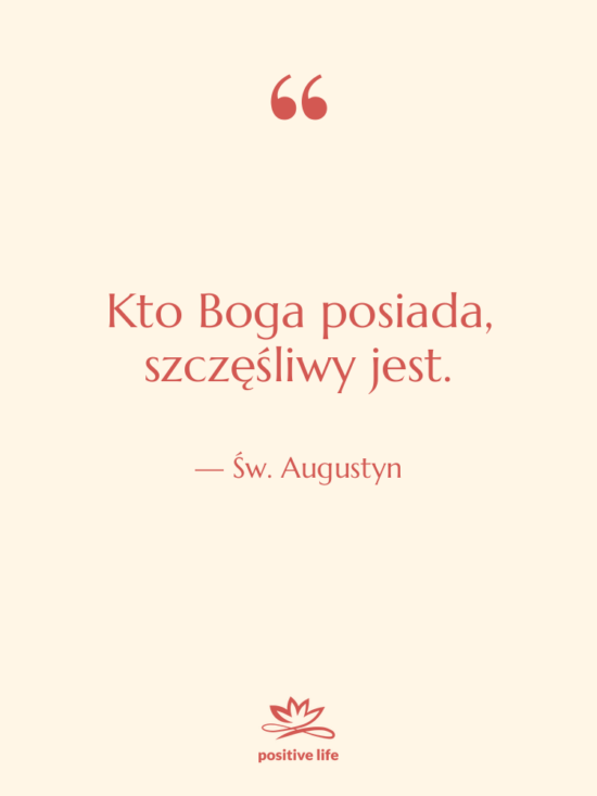 Cytat: Św. Augustyn - Kto Boga posiada, szczęśliwy jest.