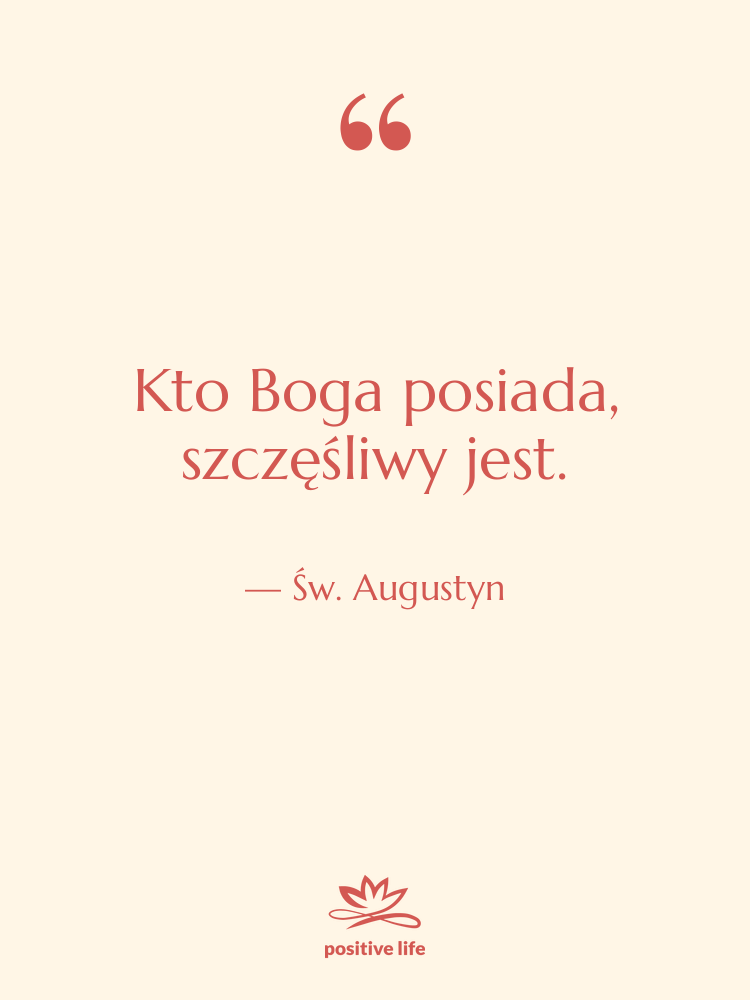 Cytat: Św. Augustyn - Kto Boga posiada, szczęśliwy jest.