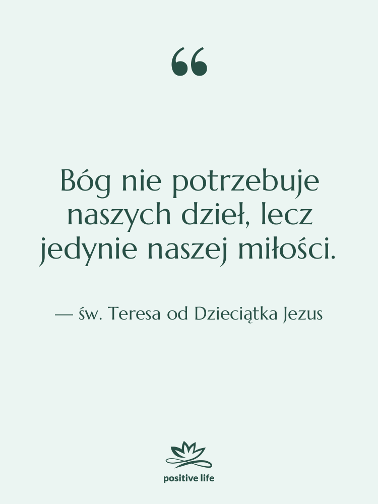 Cytat: św. Teresa od Dzieciątka Jezus - Bóg nie potrzebuje naszych dzieł,&hellip;