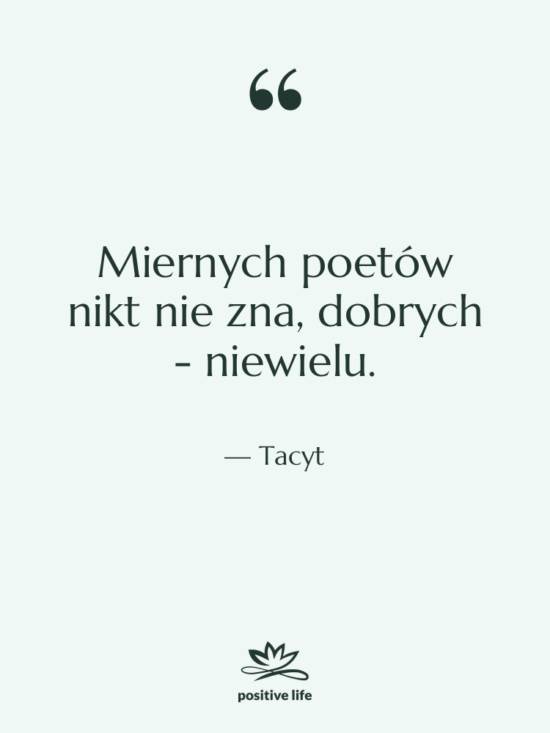 Cytat: Tacyt - Miernych poetów nikt nie zna,&hellip;