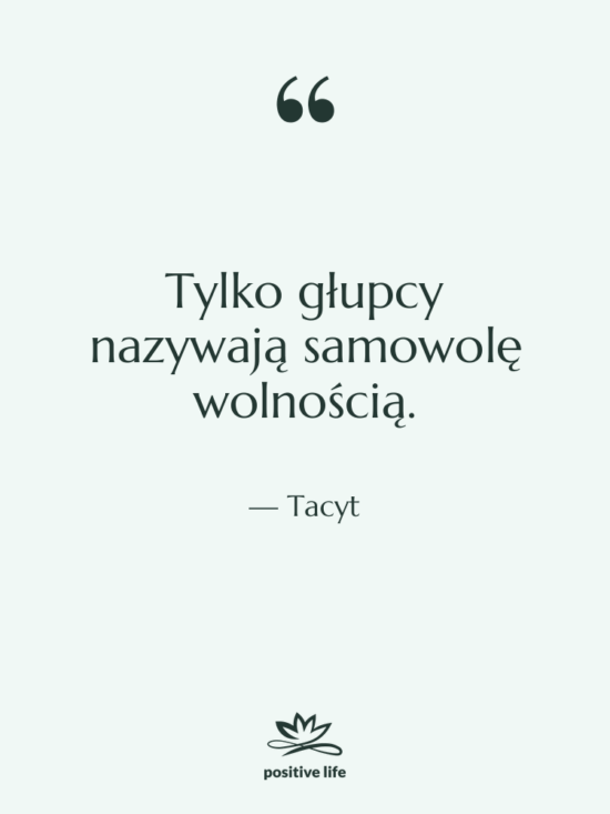 Cytat: Tacyt - Tylko głupcy nazywają samowolę wolnością.
