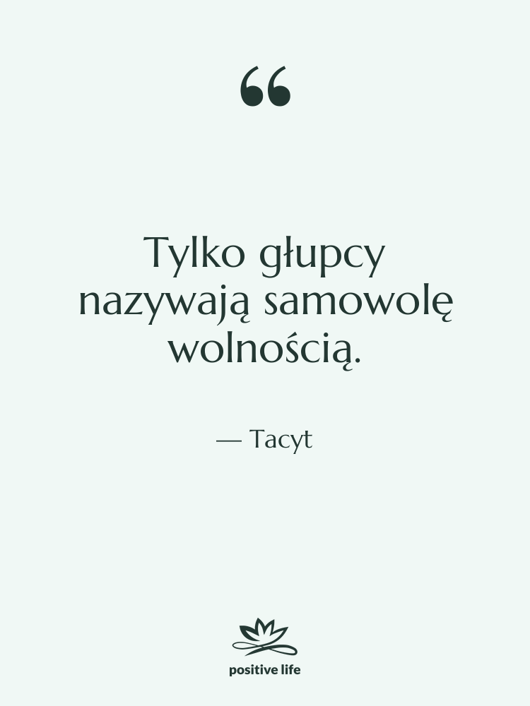 Cytat: Tacyt - Tylko głupcy nazywają samowolę wolnością.