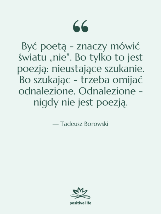 Cytat: Tadeusz Borowski - Być poetą - znaczy mówić&hellip;