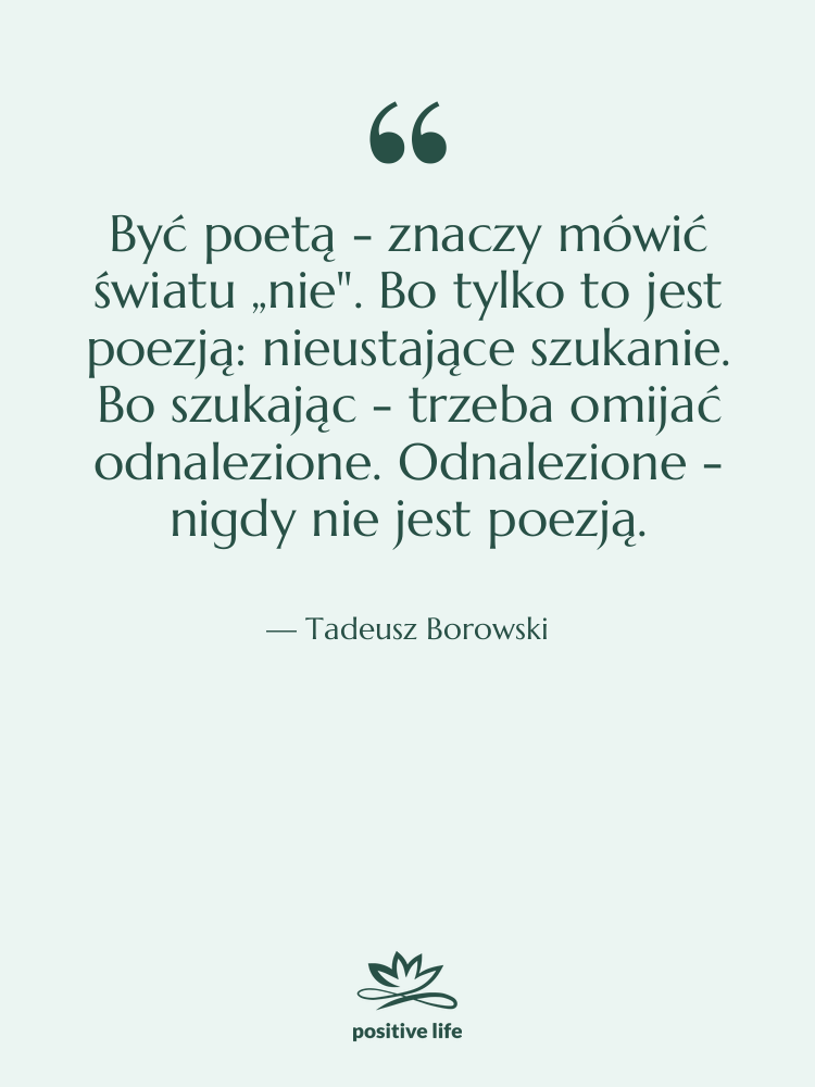 Cytat: Tadeusz Borowski - Być poetą - znaczy mówić&hellip;
