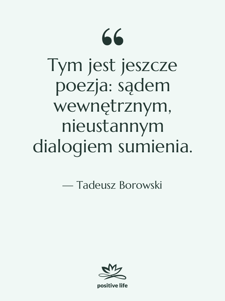 Cytat: Tadeusz Borowski - Tym jest jeszcze poezja: sądem&hellip;