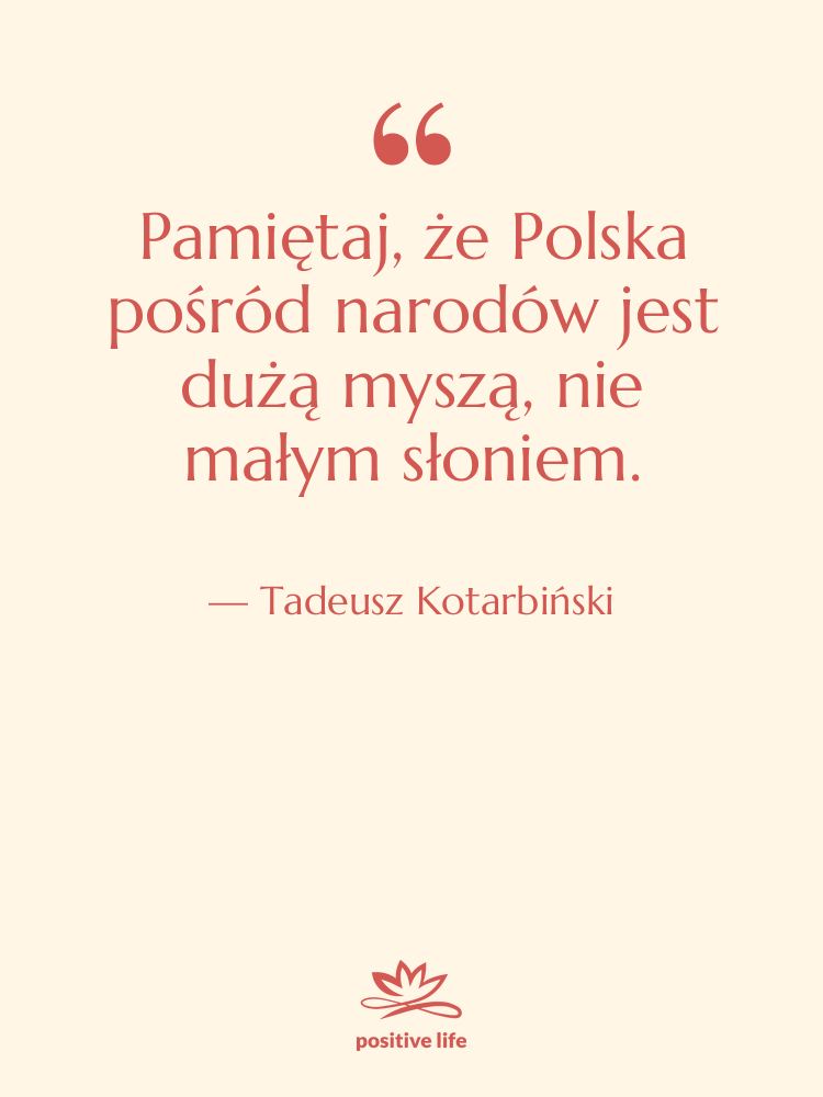 Cytat: Tadeusz Kotarbiński - Pamiętaj, że Polska pośród narodów&hellip;