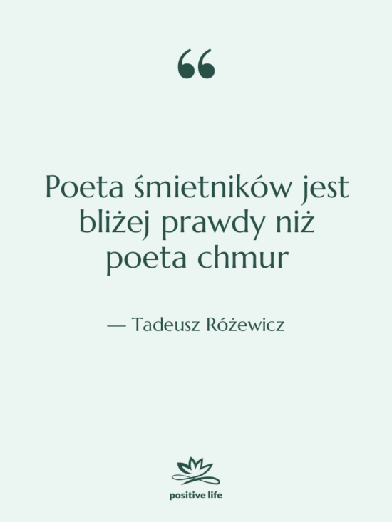 Cytat: Tadeusz Różewicz - Poeta śmietników jest bliżej prawdy&hellip;