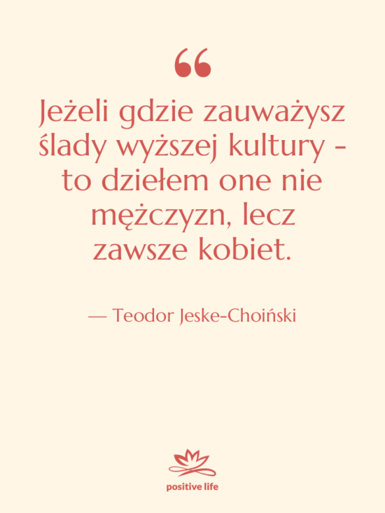 Cytat: Teodor Jeske-Choiński - Jeżeli gdzie zauważysz ślady wyższej&hellip;