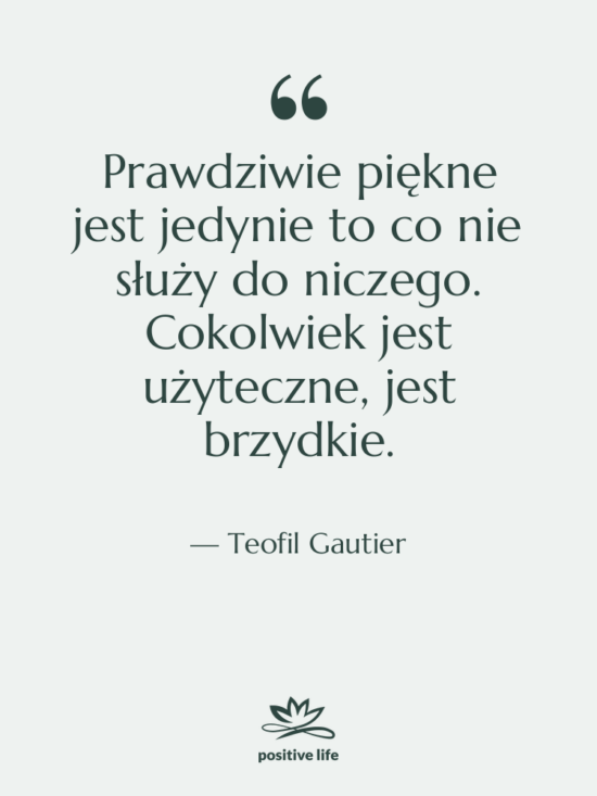 Cytat: Teofil Gautier - Prawdziwie piękne jest jedynie to&hellip;