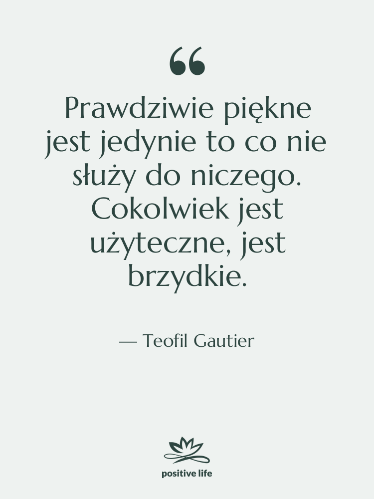 Cytat: Teofil Gautier - Prawdziwie piękne jest jedynie to&hellip;