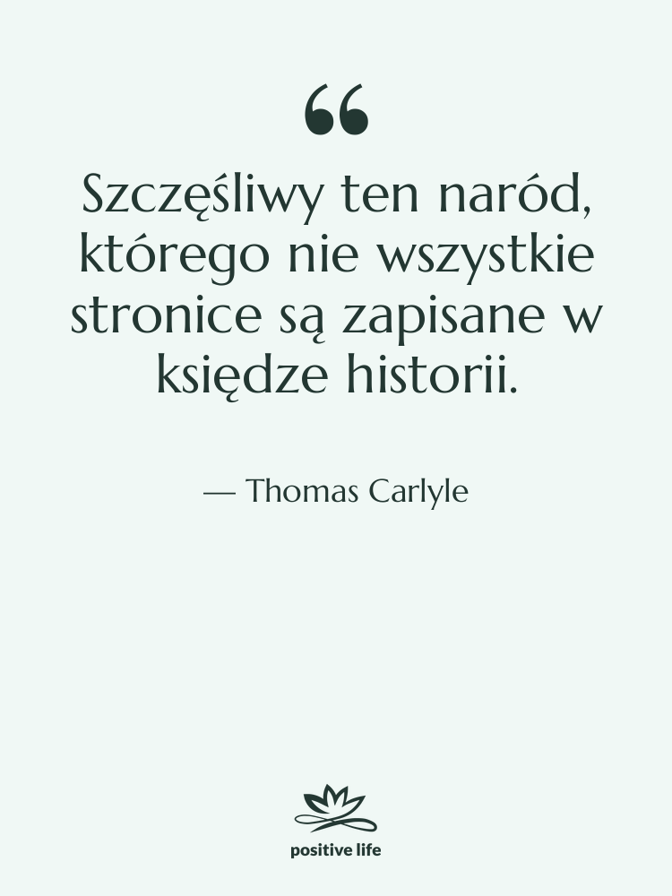 Cytat: Thomas Carlyle - Szczęśliwy ten naród, którego nie&hellip;
