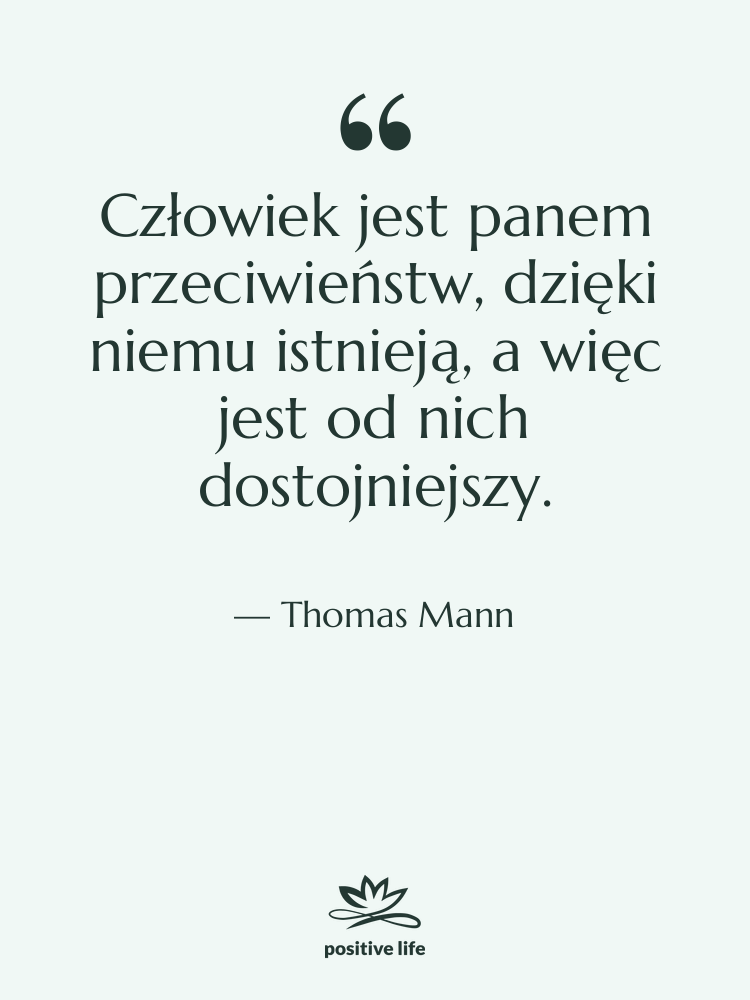 Cytat: Thomas Mann - Człowiek jest panem przeciwieństw, dzięki&hellip;