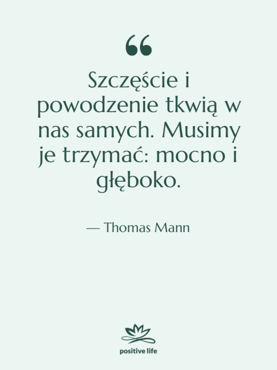Cytat: Thomas Mann - Szczęście i powodzenie tkwią w&hellip;