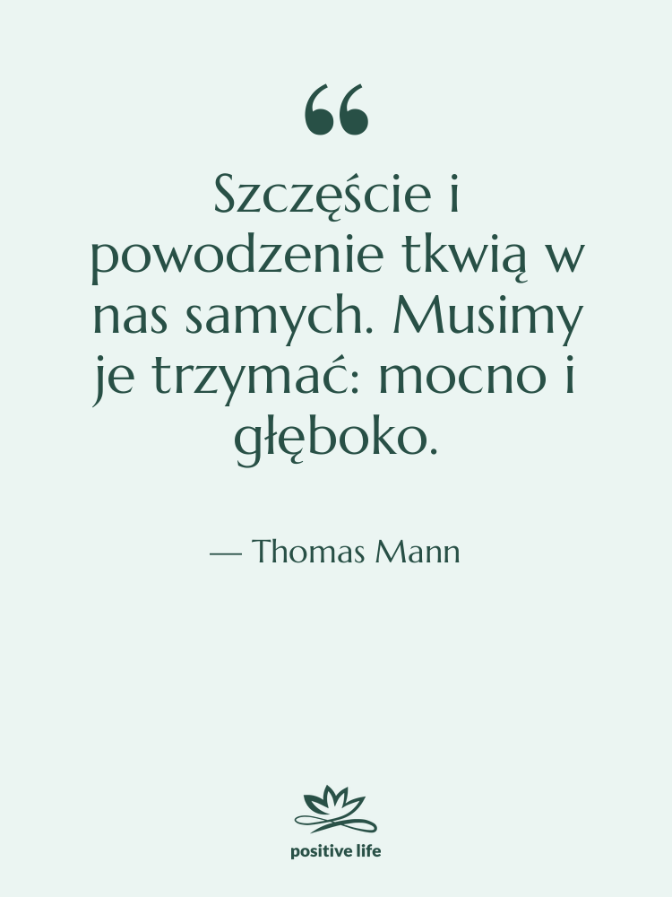 Cytat: Thomas Mann - Szczęście i powodzenie tkwią w&hellip;