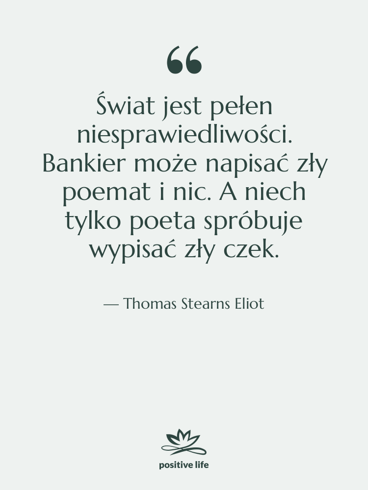 Cytat: Thomas Stearns Eliot - Świat jest pełen niesprawiedliwości. Bankier&hellip;