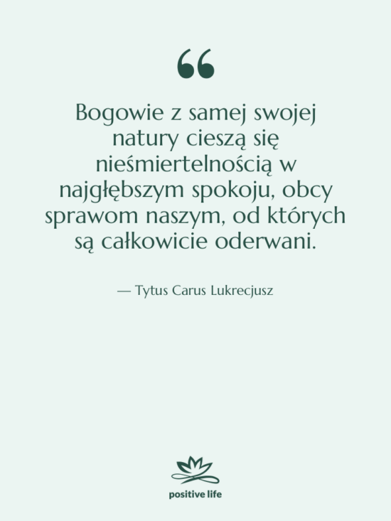 Cytat: Tytus Carus Lukrecjusz - Bogowie z samej swojej natury&hellip;