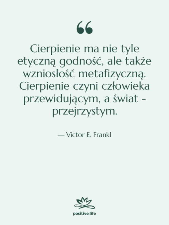 Cytat: Victor E. Frankl - Cierpienie ma nie tyle etyczną&hellip;