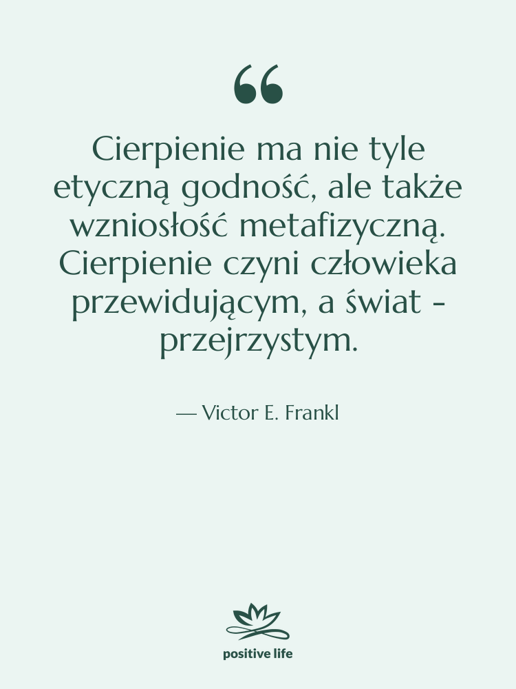 Cytat: Victor E. Frankl - Cierpienie ma nie tyle etyczną&hellip;